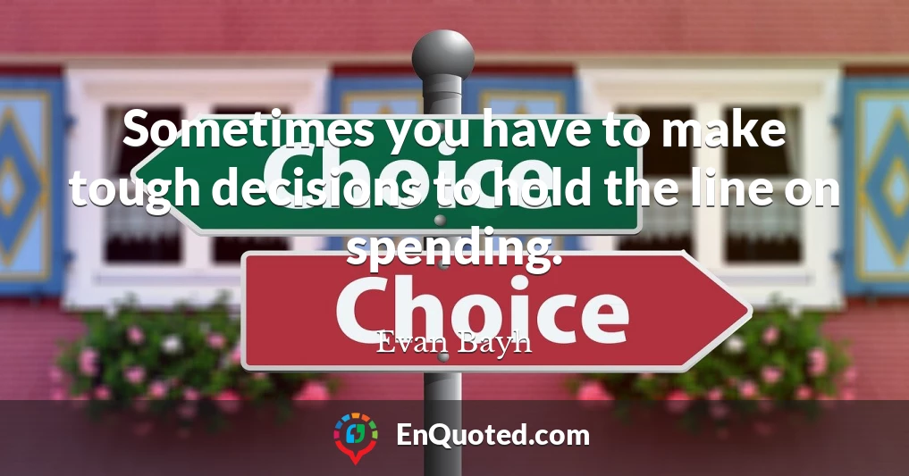 Sometimes you have to make tough decisions to hold the line on spending.