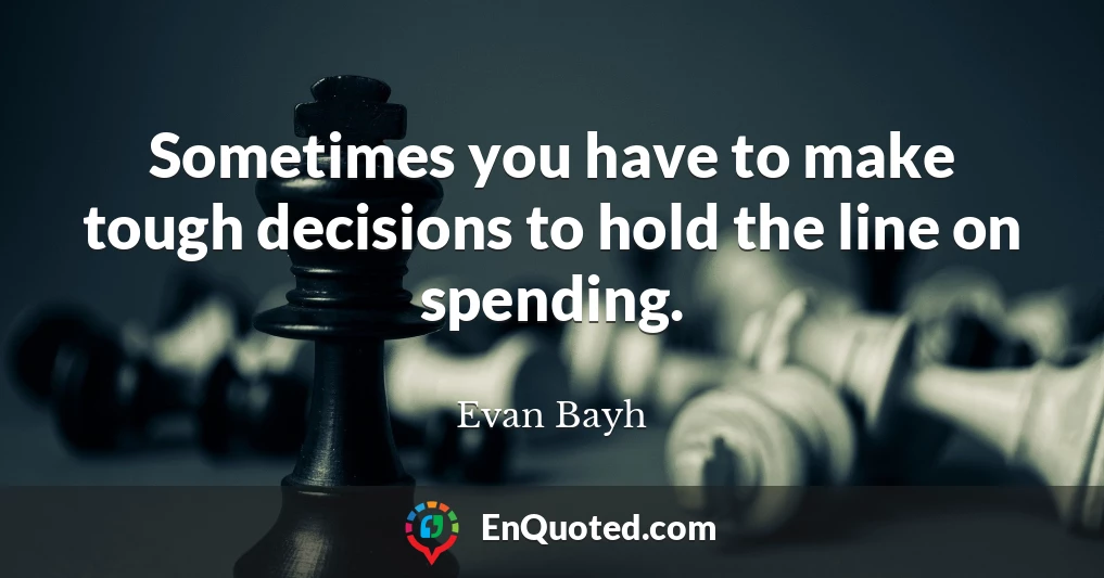 Sometimes you have to make tough decisions to hold the line on spending.