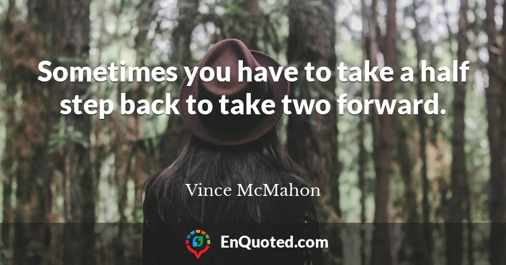 Sometimes you have to take a half step back to take two forward.