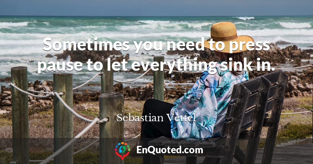 Sometimes you need to press pause to let everything sink in.