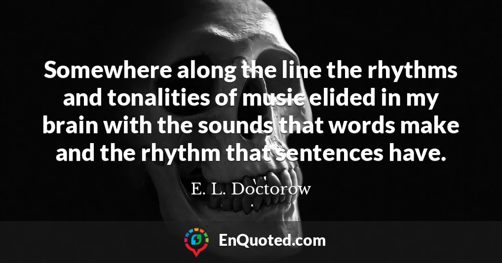 Somewhere along the line the rhythms and tonalities of music elided in my brain with the sounds that words make and the rhythm that sentences have.