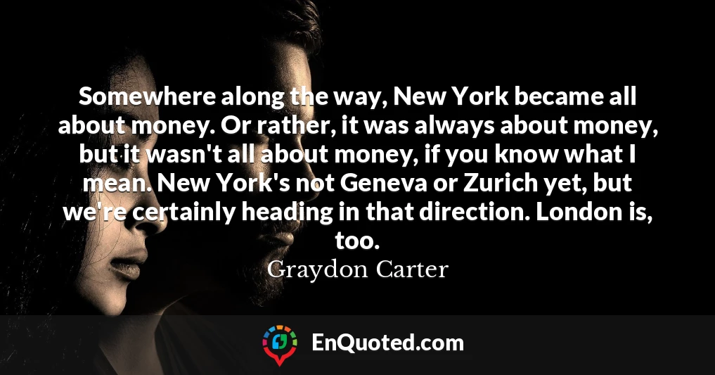 Somewhere along the way, New York became all about money. Or rather, it was always about money, but it wasn't all about money, if you know what I mean. New York's not Geneva or Zurich yet, but we're certainly heading in that direction. London is, too.