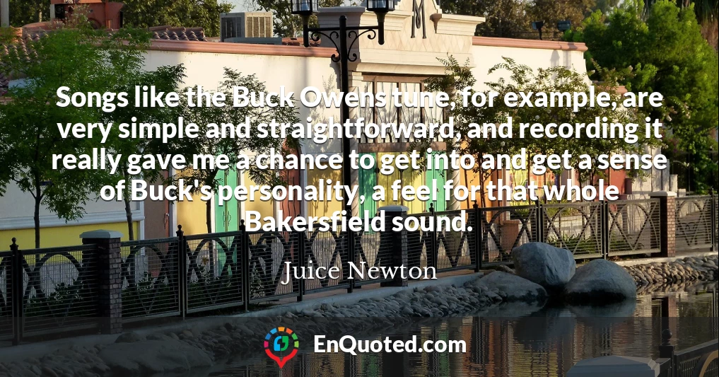 Songs like the Buck Owens tune, for example, are very simple and straightforward, and recording it really gave me a chance to get into and get a sense of Buck's personality, a feel for that whole Bakersfield sound.