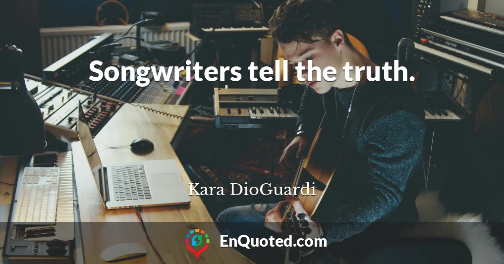 Songwriters tell the truth.