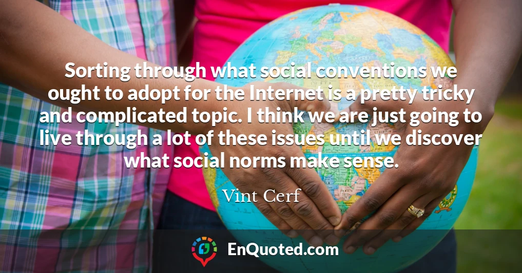 Sorting through what social conventions we ought to adopt for the Internet is a pretty tricky and complicated topic. I think we are just going to live through a lot of these issues until we discover what social norms make sense.