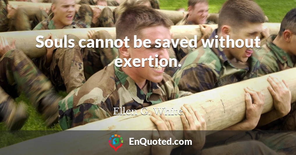 Souls cannot be saved without exertion.