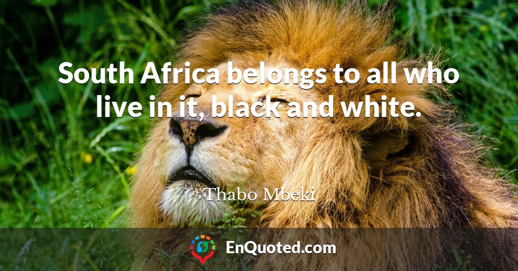 South Africa belongs to all who live in it, black and white.