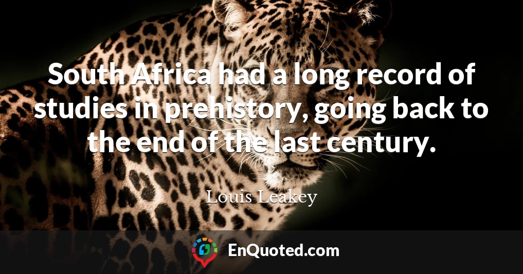 South Africa had a long record of studies in prehistory, going back to the end of the last century.