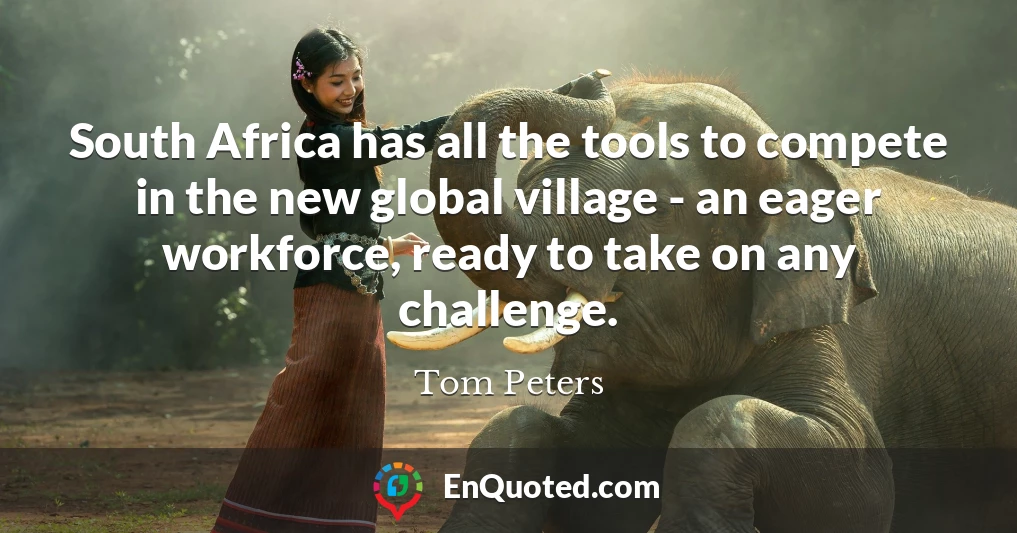 South Africa has all the tools to compete in the new global village - an eager workforce, ready to take on any challenge.