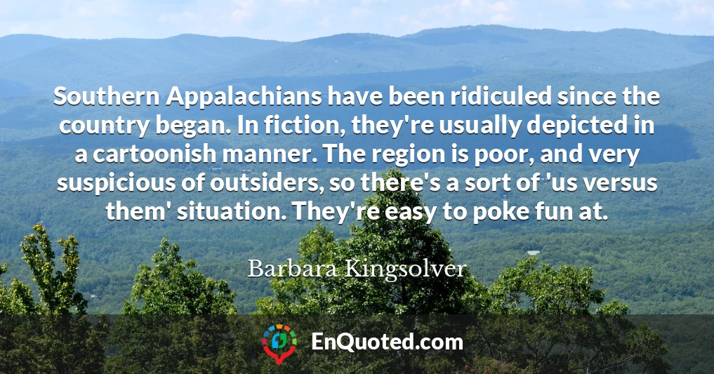 Southern Appalachians have been ridiculed since the country began. In fiction, they're usually depicted in a cartoonish manner. The region is poor, and very suspicious of outsiders, so there's a sort of 'us versus them' situation. They're easy to poke fun at.