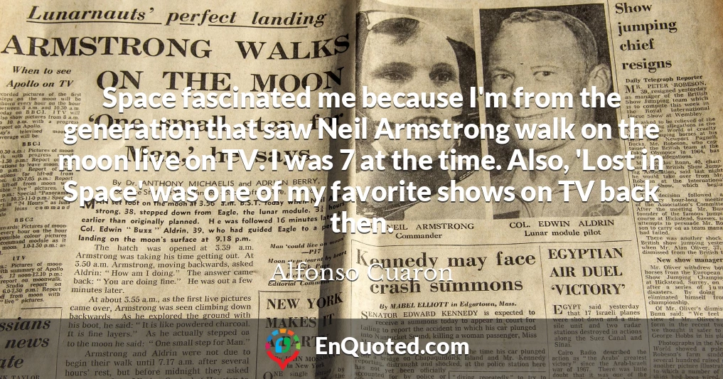 Space fascinated me because I'm from the generation that saw Neil Armstrong walk on the moon live on TV. I was 7 at the time. Also, 'Lost in Space' was one of my favorite shows on TV back then.