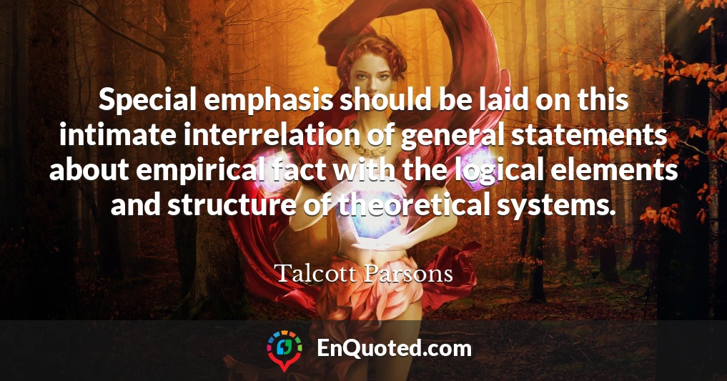 Special emphasis should be laid on this intimate interrelation of general statements about empirical fact with the logical elements and structure of theoretical systems.