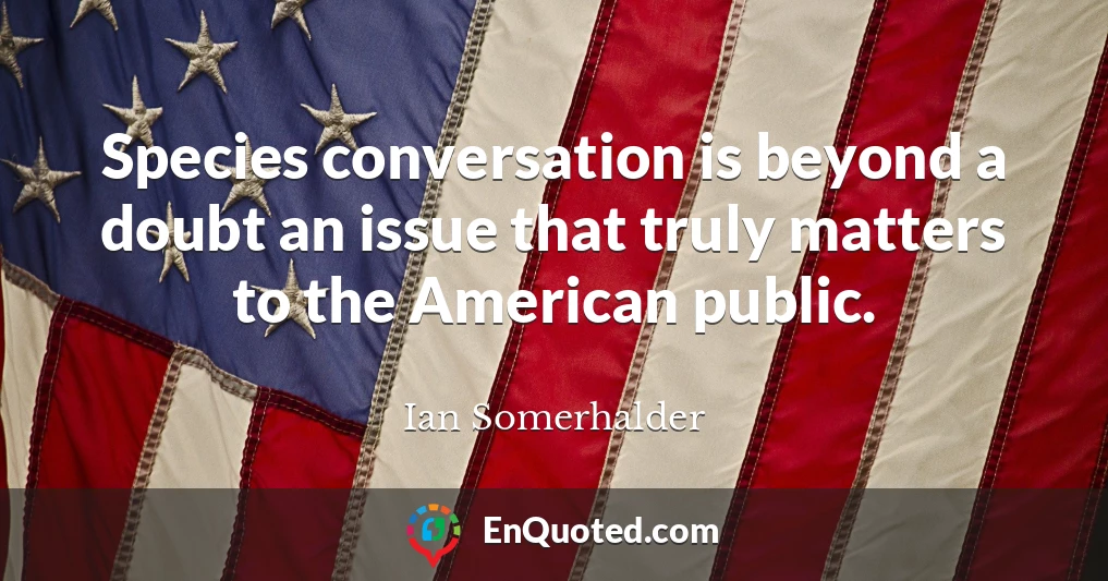 Species conversation is beyond a doubt an issue that truly matters to the American public.