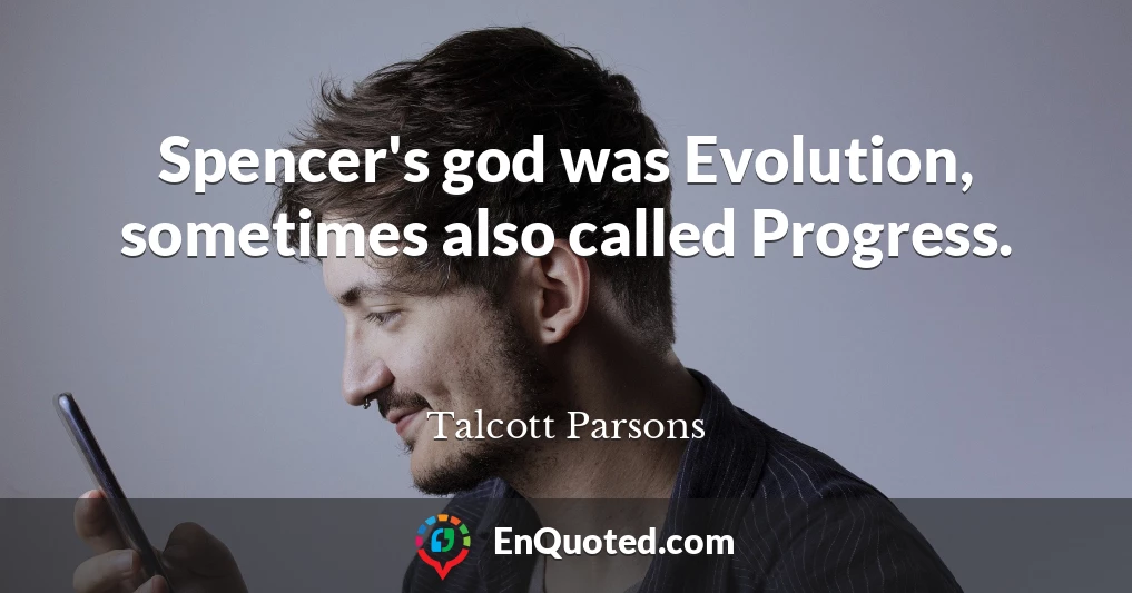 Spencer's god was Evolution, sometimes also called Progress.