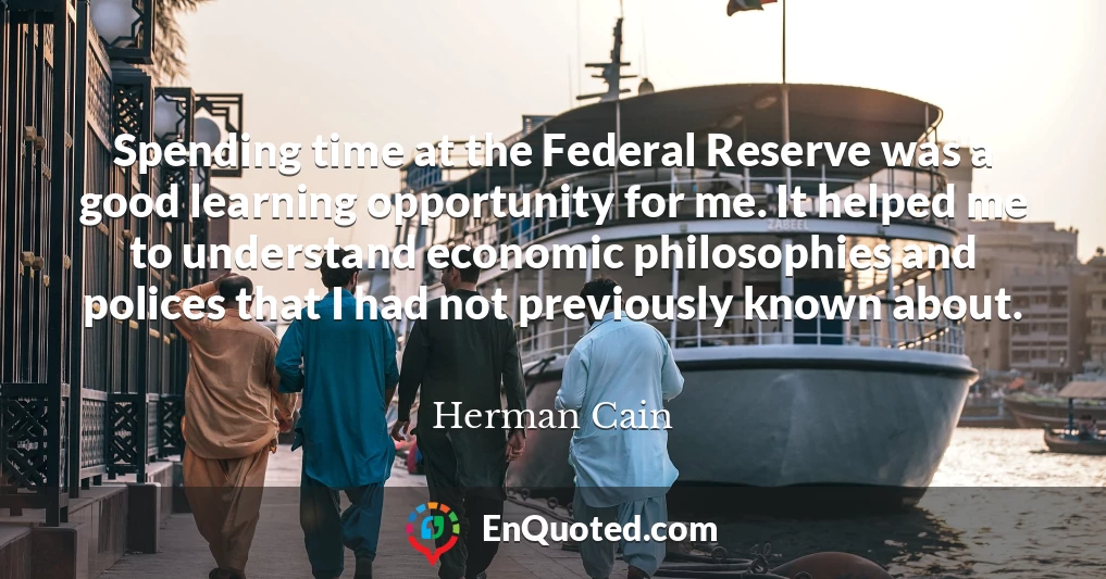 Spending time at the Federal Reserve was a good learning opportunity for me. It helped me to understand economic philosophies and polices that I had not previously known about.
