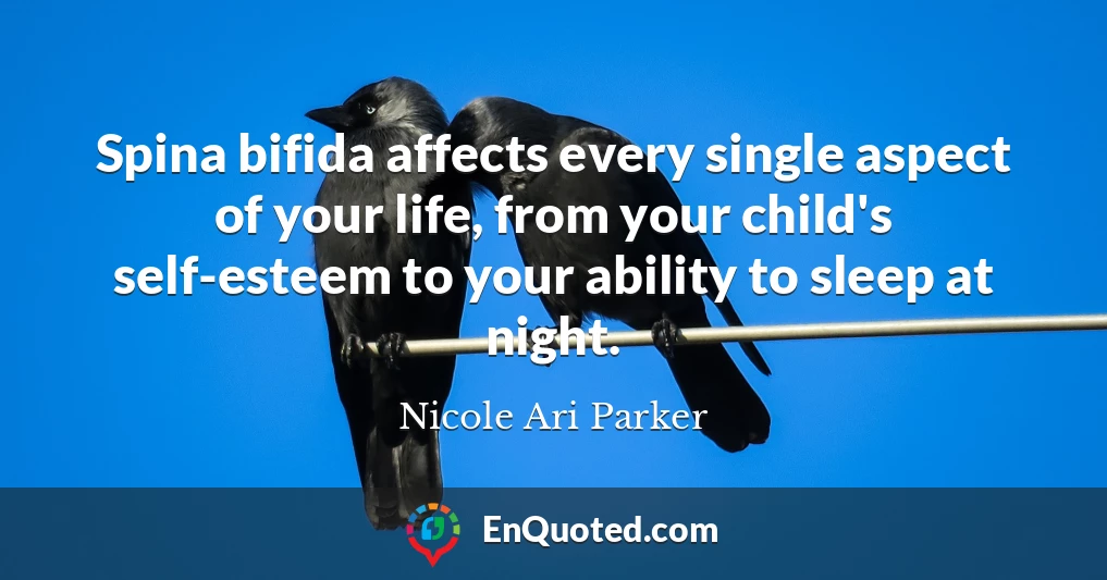 Spina bifida affects every single aspect of your life, from your child's self-esteem to your ability to sleep at night.