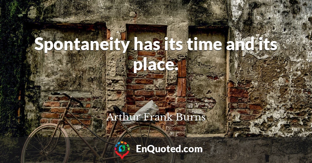 Spontaneity has its time and its place.