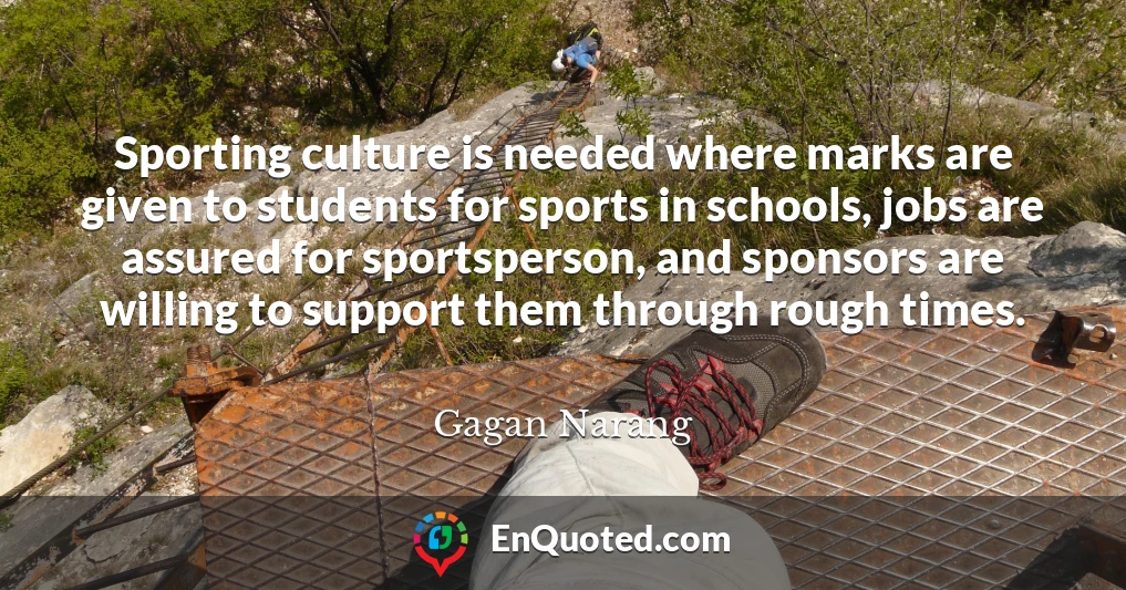 Sporting culture is needed where marks are given to students for sports in schools, jobs are assured for sportsperson, and sponsors are willing to support them through rough times.