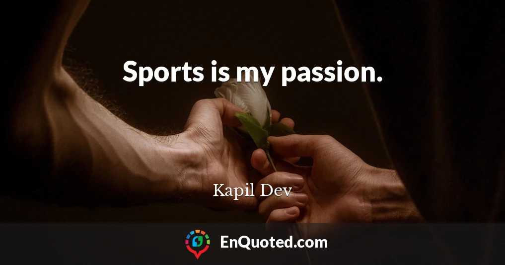 Sports is my passion.