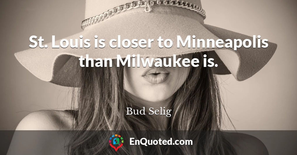 St. Louis is closer to Minneapolis than Milwaukee is.