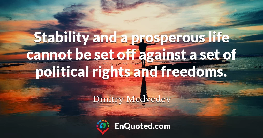 Stability and a prosperous life cannot be set off against a set of political rights and freedoms.