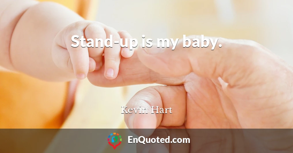 Stand-up is my baby.