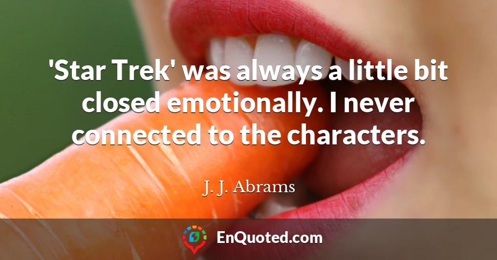 'Star Trek' was always a little bit closed emotionally. I never connected to the characters.