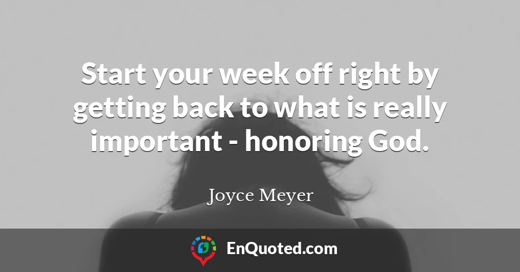 Start your week off right by getting back to what is really important - honoring God.