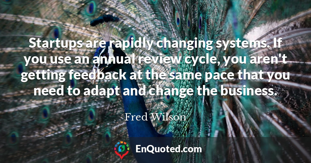 Startups are rapidly changing systems. If you use an annual review cycle, you aren't getting feedback at the same pace that you need to adapt and change the business.