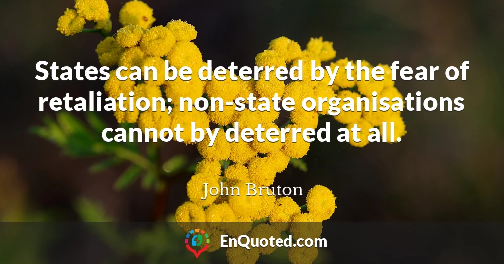 States can be deterred by the fear of retaliation; non-state organisations cannot by deterred at all.