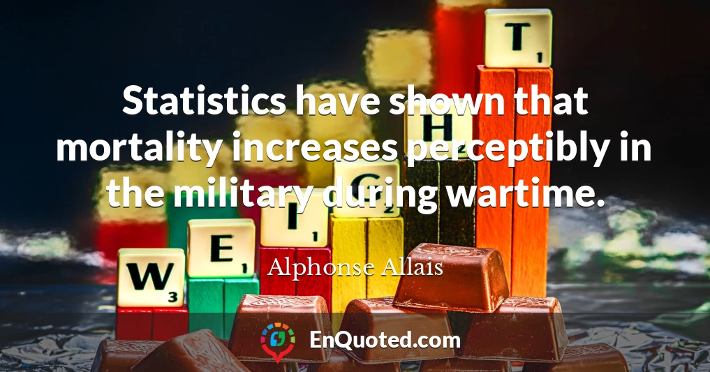 Statistics have shown that mortality increases perceptibly in the military during wartime.