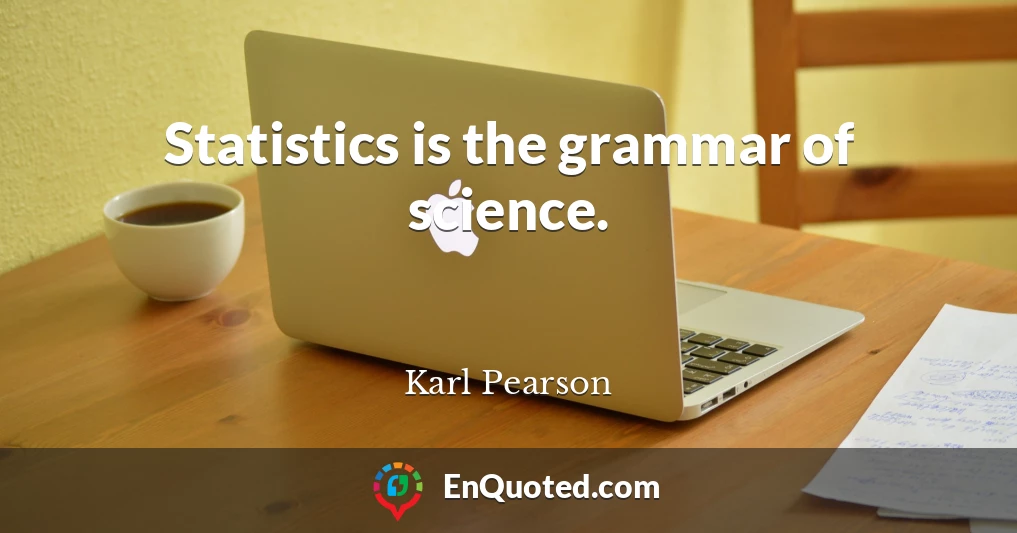 Statistics is the grammar of science.