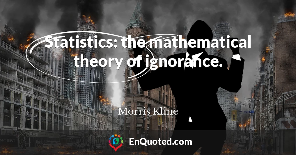 Statistics: the mathematical theory of ignorance.
