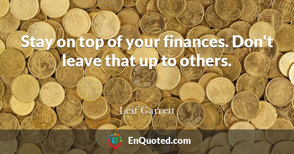Stay on top of your finances. Don't leave that up to others.