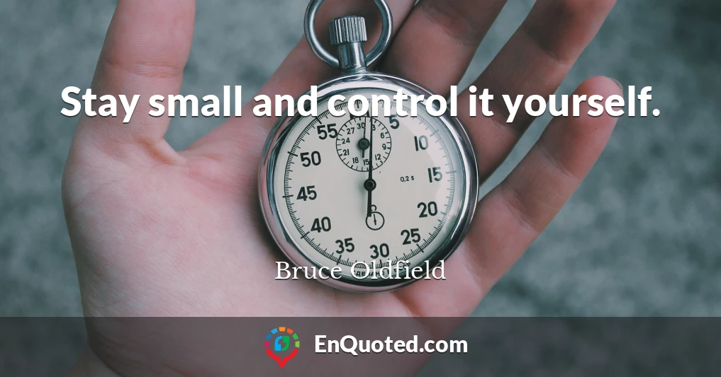 Stay small and control it yourself.