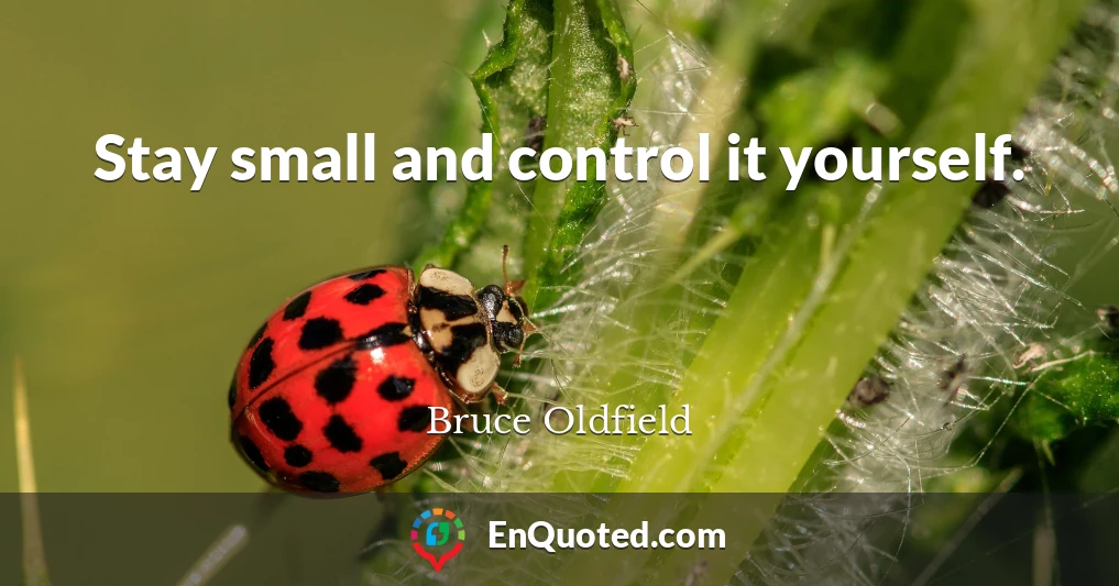 Stay small and control it yourself.