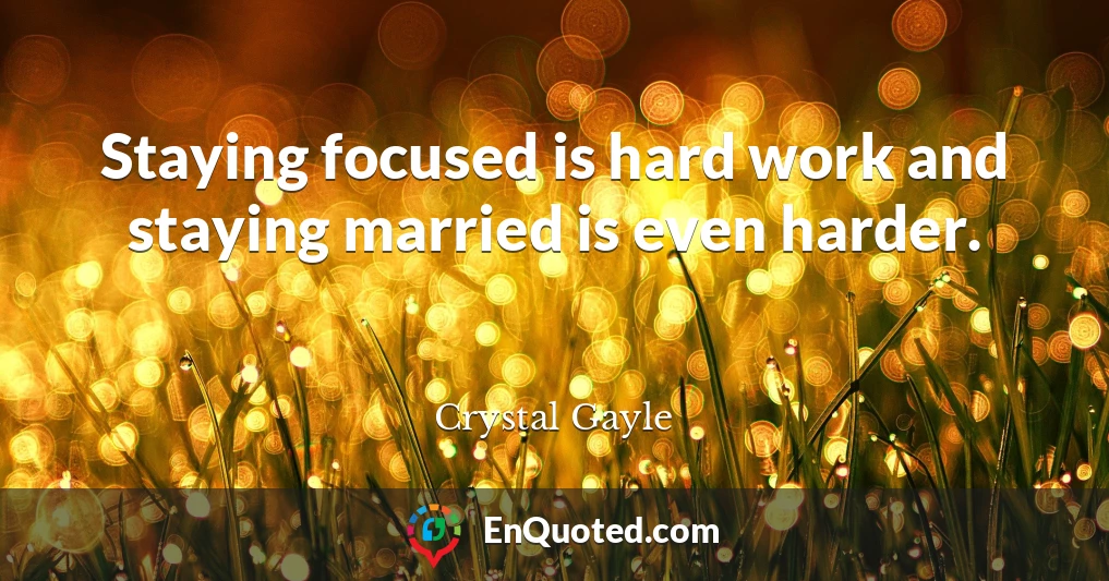 Staying focused is hard work and staying married is even harder.