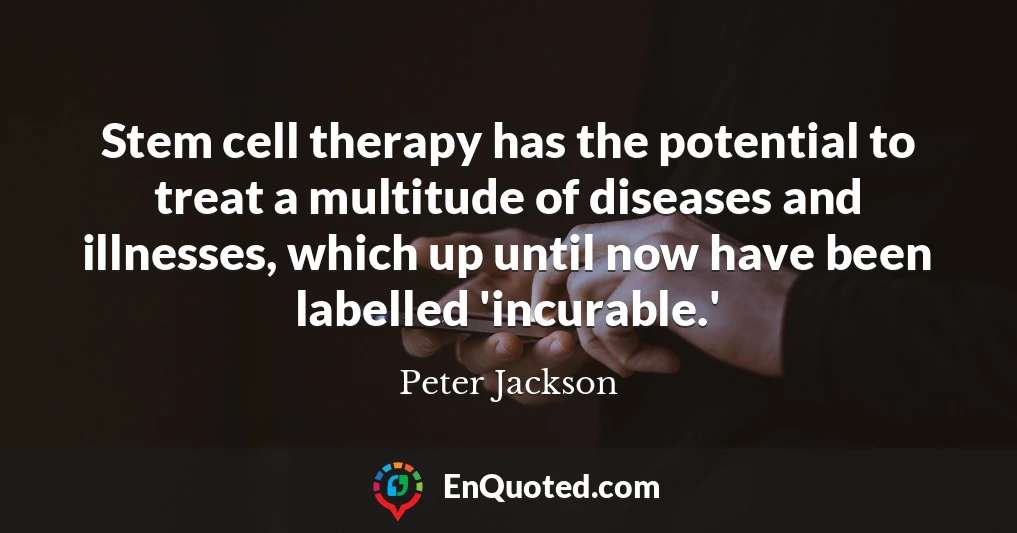 Stem cell therapy has the potential to treat a multitude of diseases and illnesses, which up until now have been labelled 'incurable.'