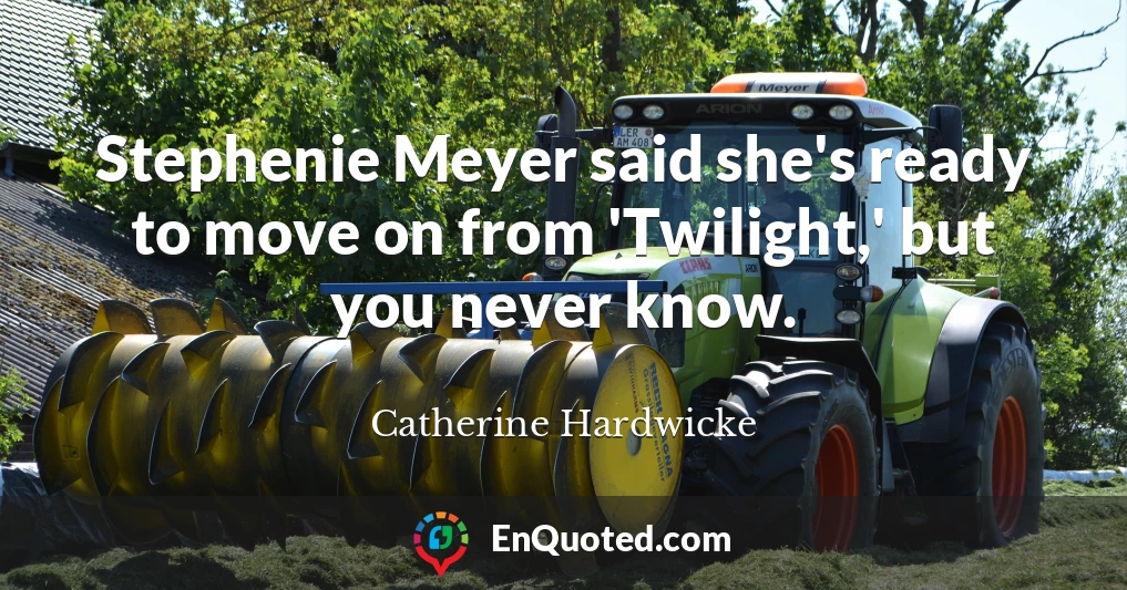 Stephenie Meyer said she's ready to move on from 'Twilight,' but you never know.