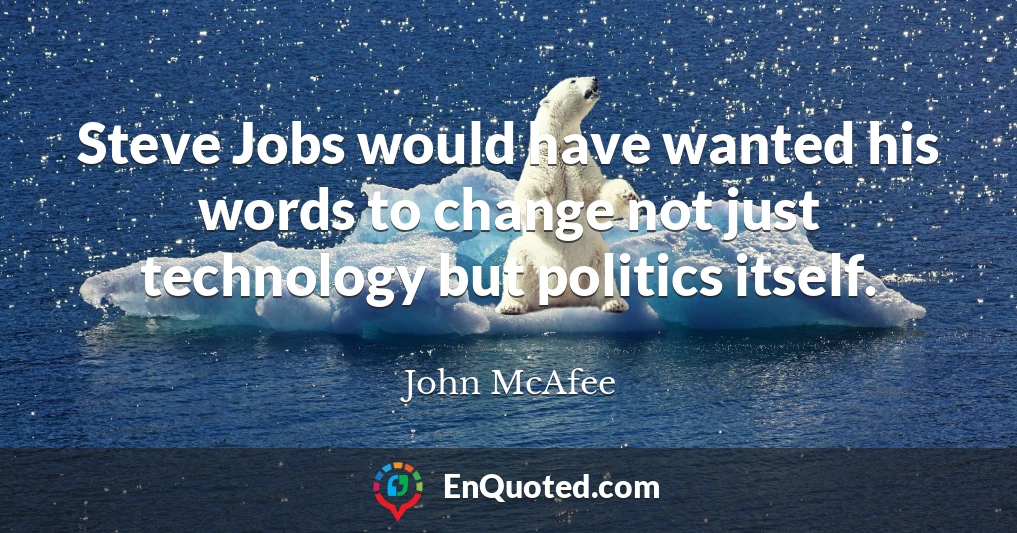 Steve Jobs would have wanted his words to change not just technology but politics itself.
