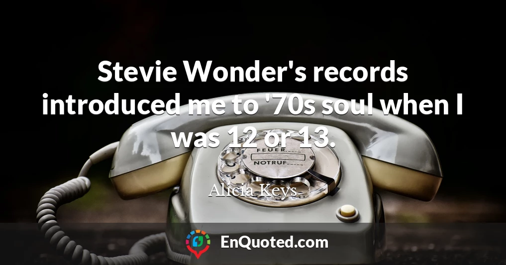 Stevie Wonder's records introduced me to '70s soul when I was 12 or 13.