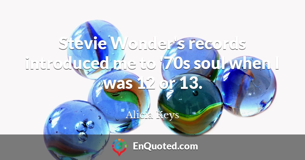 Stevie Wonder's records introduced me to '70s soul when I was 12 or 13.