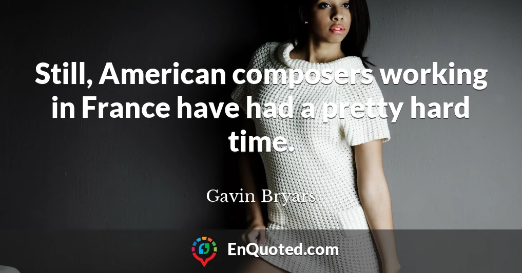 Still, American composers working in France have had a pretty hard time.