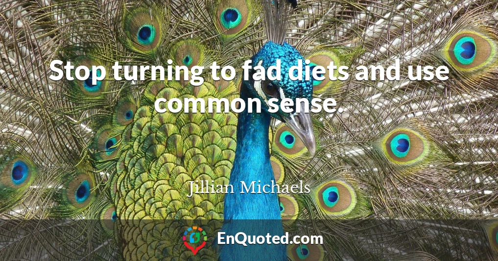 Stop turning to fad diets and use common sense.