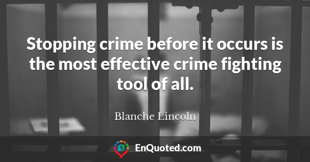 Stopping crime before it occurs is the most effective crime fighting tool of all.