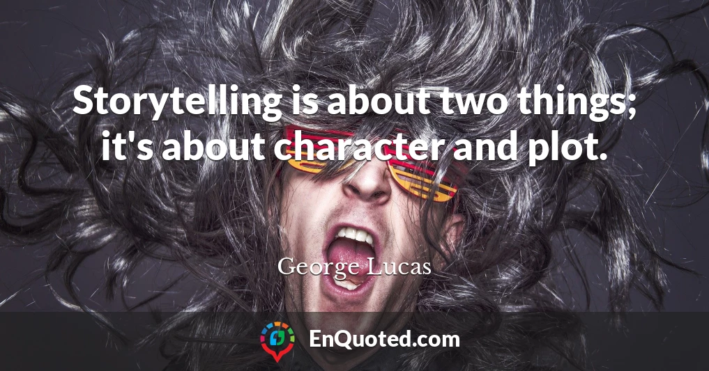 Storytelling is about two things; it's about character and plot.