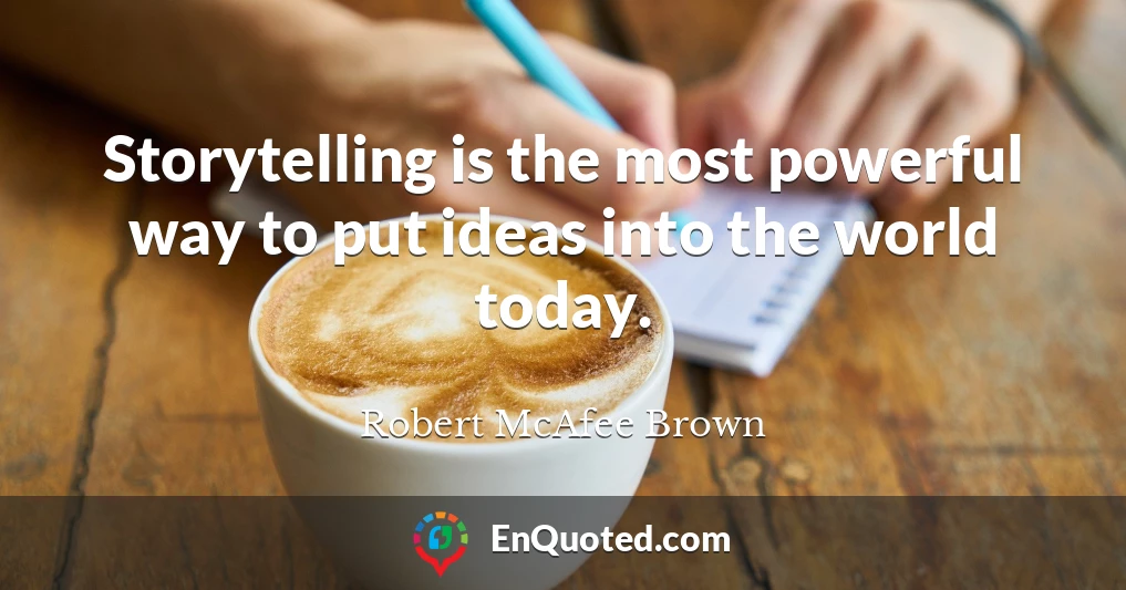 Storytelling is the most powerful way to put ideas into the world today.