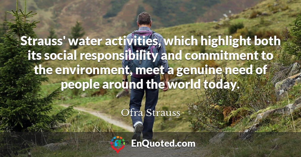 Strauss' water activities, which highlight both its social responsibility and commitment to the environment, meet a genuine need of people around the world today.