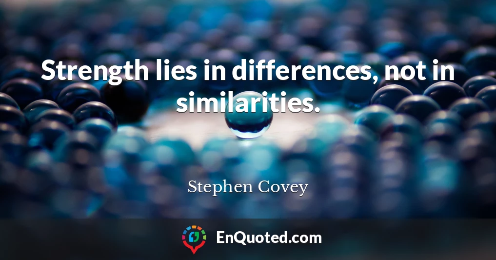 Strength lies in differences, not in similarities.