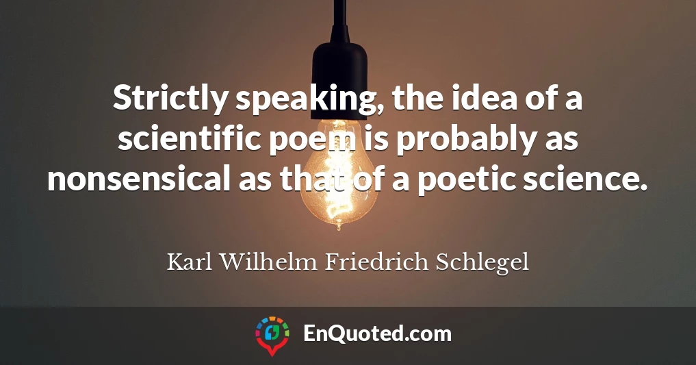 Strictly speaking, the idea of a scientific poem is probably as nonsensical as that of a poetic science.